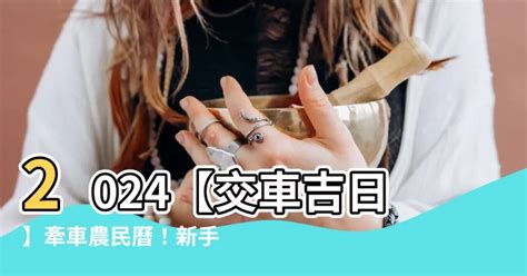 簽新車 農民曆|【2024交車吉日】農民曆牽車、交車好日子查詢